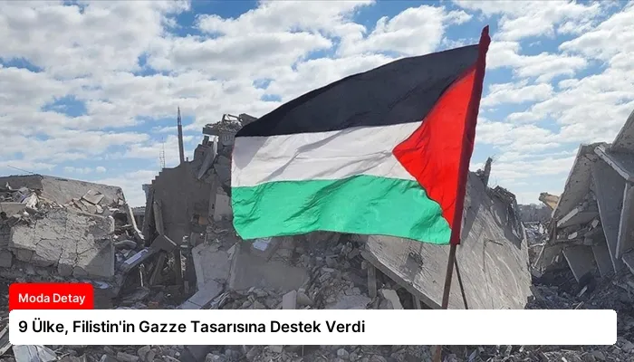 9 Ülke, Filistin’in Gazze Tasarısına Destek Verdi