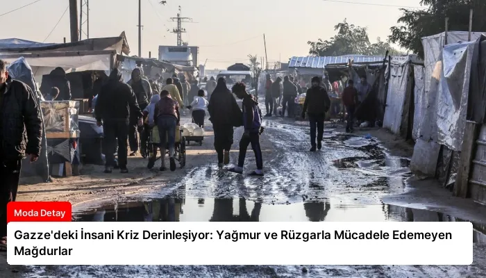 Gazze’deki İnsani Kriz Derinleşiyor: Yağmur ve Rüzgarla Mücadele Edemeyen Mağdurlar