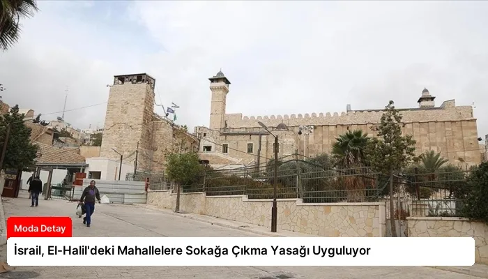 İsrail, El-Halil’deki Mahallelere Sokağa Çıkma Yasağı Uyguluyor