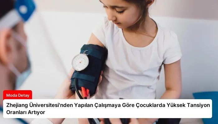 Zhejiang Üniversitesi’nden Yapılan Çalışmaya Göre Çocuklarda Yüksek Tansiyon Oranları Artıyor