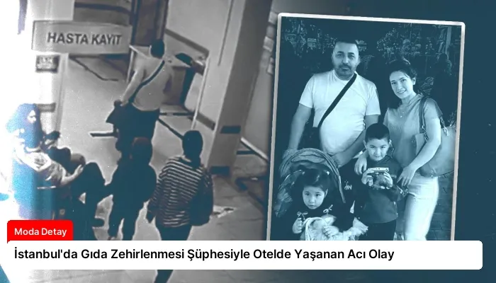 İstanbul’da Gıda Zehirlenmesi Şüphesiyle Otelde Yaşanan Acı Olay