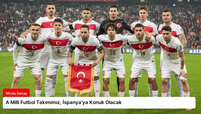 A Milli Futbol Takımımız, İspanya’ya Konuk Olacak