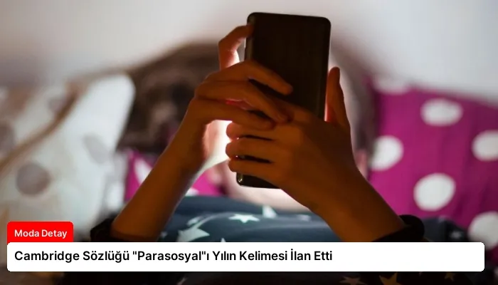 Cambridge Sözlüğü “Parasosyal”ı Yılın Kelimesi İlan Etti
