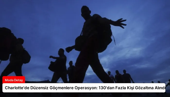 Charlotte’de Düzensiz Göçmenlere Operasyon: 130’dan Fazla Kişi Gözaltına Alındı