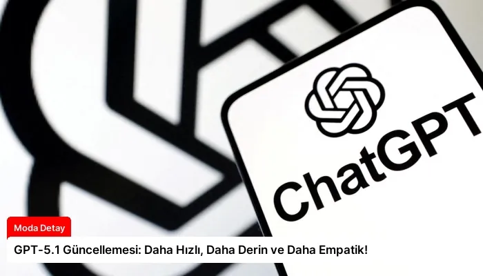 GPT-5.1 Güncellemesi: Daha Hızlı, Daha Derin ve Daha Empatik!