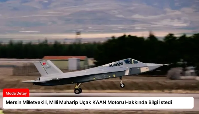 Mersin Milletvekili, Milli Muharip Uçak KAAN Motoru Hakkında Bilgi İstedi