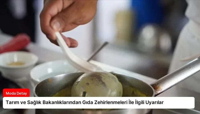 Tarım ve Sağlık Bakanlıklarından Gıda Zehirlenmeleri İle İlgili Uyarılar