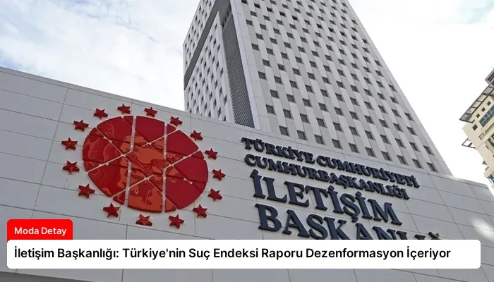 İletişim Başkanlığı: Türkiye’nin Suç Endeksi Raporu Dezenformasyon İçeriyor
