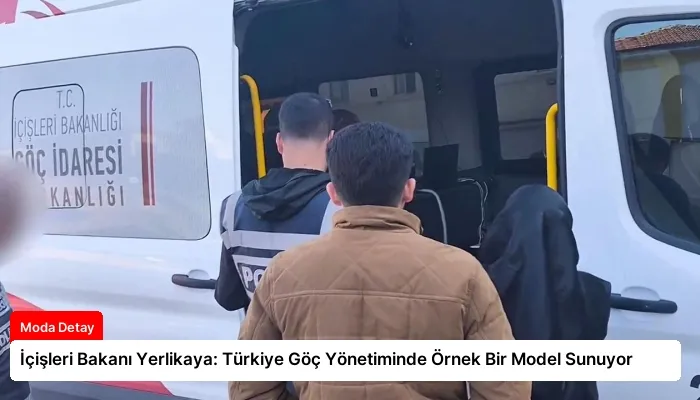 İçişleri Bakanı Yerlikaya: Türkiye Göç Yönetiminde Örnek Bir Model Sunuyor