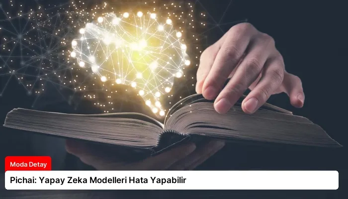 Pichai: Yapay Zeka Modelleri Hata Yapabilir
