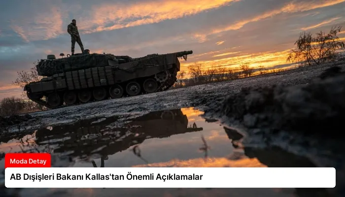 AB Dışişleri Bakanı Kallas’tan Önemli Açıklamalar