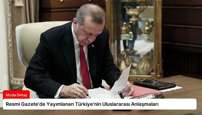 Resmi Gazete’de Yayımlanan Türkiye’nin Uluslararası Anlaşmaları