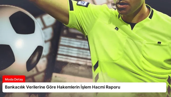 Bankacılık Verilerine Göre Hakemlerin İşlem Hacmi Raporu