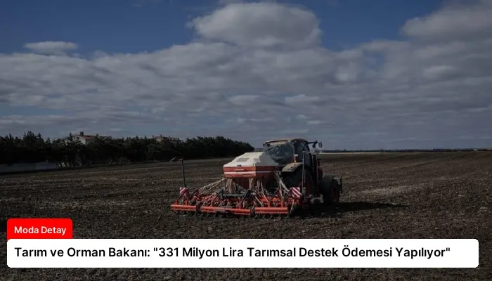Tarım ve Orman Bakanı: “331 Milyon Lira Tarımsal Destek Ödemesi Yapılıyor”