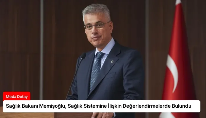 Sağlık Bakanı Memişoğlu, Sağlık Sistemine İlişkin Değerlendirmelerde Bulundu