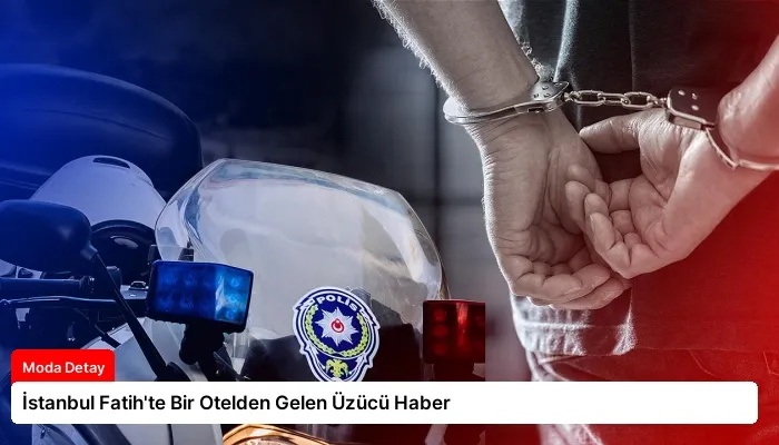 İstanbul Fatih’te Bir Otelden Gelen Üzücü Haber