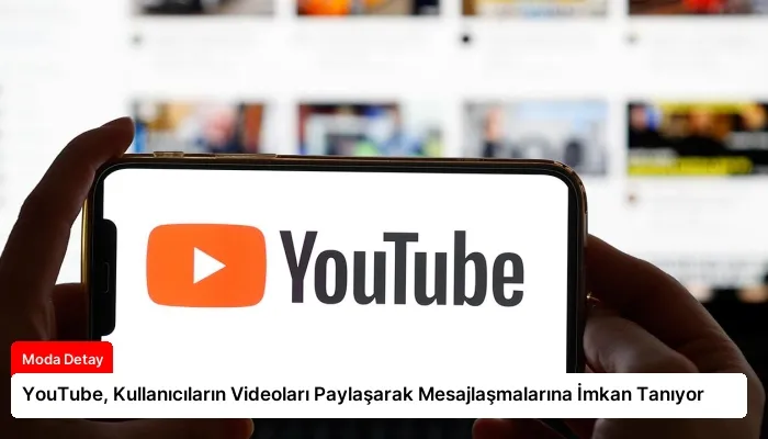 YouTube, Kullanıcıların Videoları Paylaşarak Mesajlaşmalarına İmkan Tanıyor