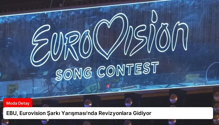 EBU, Eurovision Şarkı Yarışması’nda Revizyonlara Gidiyor