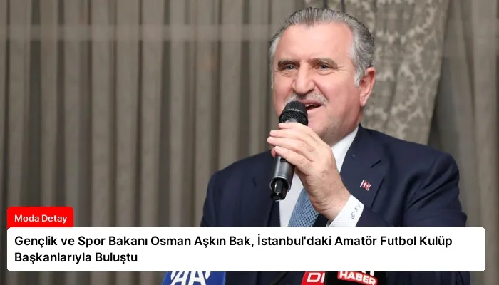 Gençlik ve Spor Bakanı Osman Aşkın Bak, İstanbul’daki Amatör Futbol Kulüp Başkanlarıyla Buluştu