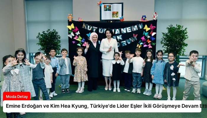 Emine Erdoğan ve Kim Hea Kyung, Türkiye’de Lider Eşler İkili Görüşmeye Devam Etti