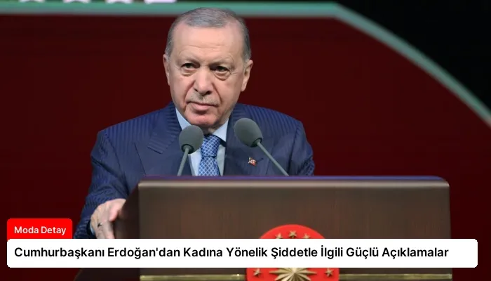 Cumhurbaşkanı Erdoğan’dan Kadına Yönelik Şiddetle İlgili Güçlü Açıklamalar