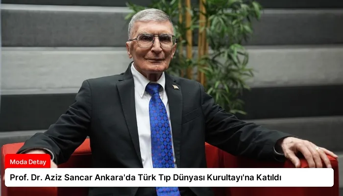Prof. Dr. Aziz Sancar Ankara’da Türk Tıp Dünyası Kurultayı’na Katıldı