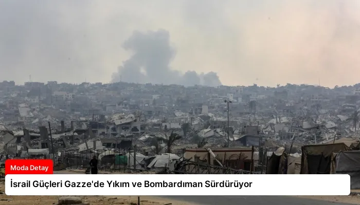 İsrail Güçleri Gazze’de Yıkım ve Bombardıman Sürdürüyor