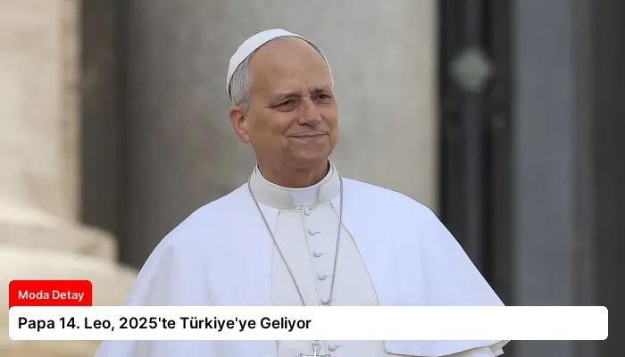 Papa 14. Leo, 2025’te Türkiye’ye Geliyor
