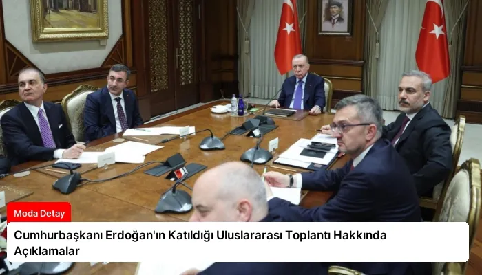 Cumhurbaşkanı Erdoğan’ın Katıldığı Uluslararası Toplantı Hakkında Açıklamalar