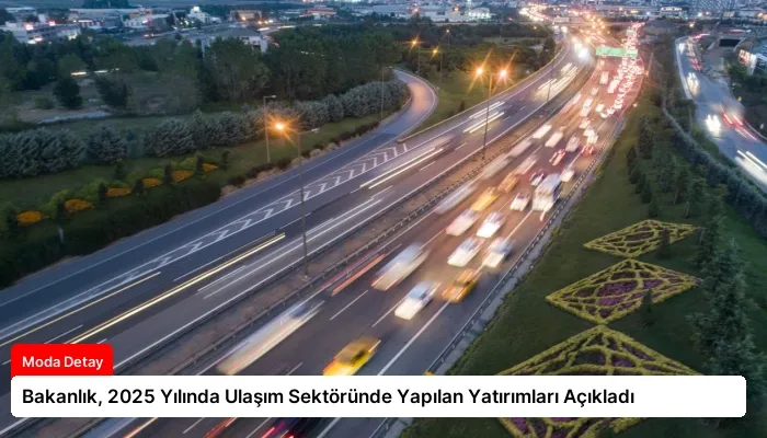 Bakanlık, 2025 Yılında Ulaşım Sektöründe Yapılan Yatırımları Açıkladı