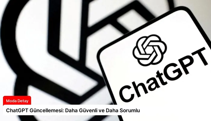 ChatGPT Güncellemesi: Daha Güvenli ve Daha Sorumlu
