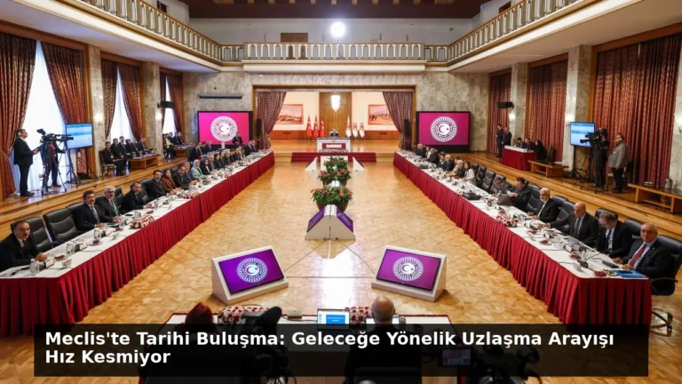 Meclis’te Tarihi Buluşma: Geleceğe Yönelik Uzlaşma Arayışı Hız Kesmiyor