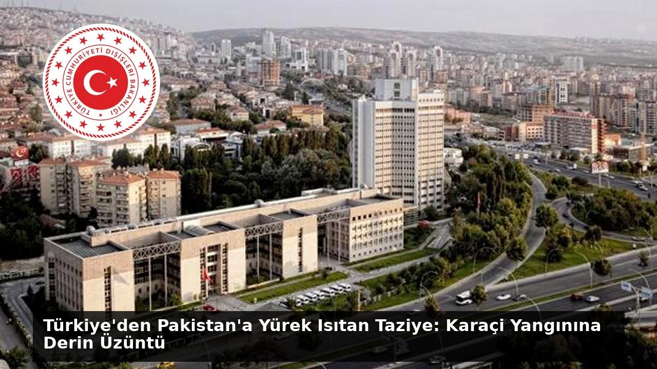 Türkiye’den Pakistan’a Yürek Isıtan Taziye: Karaçi Yangınına Derin Üzüntü