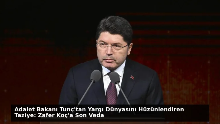 Adalet Bakanı Tunç’tan Yargı Dünyasını Hüzünlendiren Taziye: Zafer Koç’a Son Veda