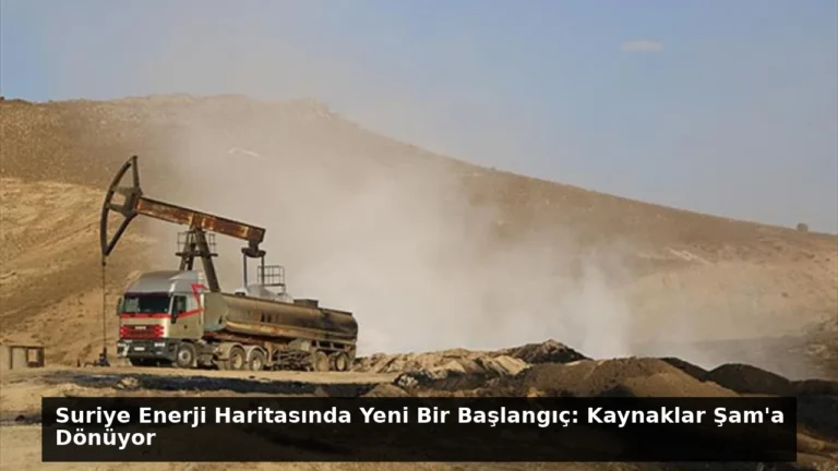 Suriye Enerji Haritasında Yeni Bir Başlangıç: Kaynaklar Şam’a Dönüyor