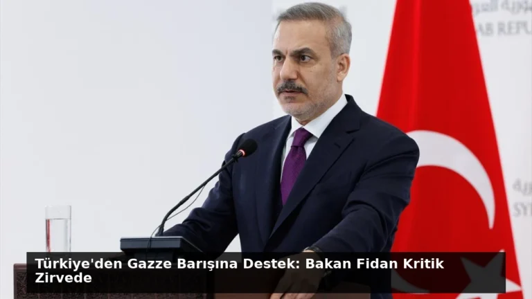 Türkiye’den Gazze Barışına Destek: Bakan Fidan Kritik Zirvede