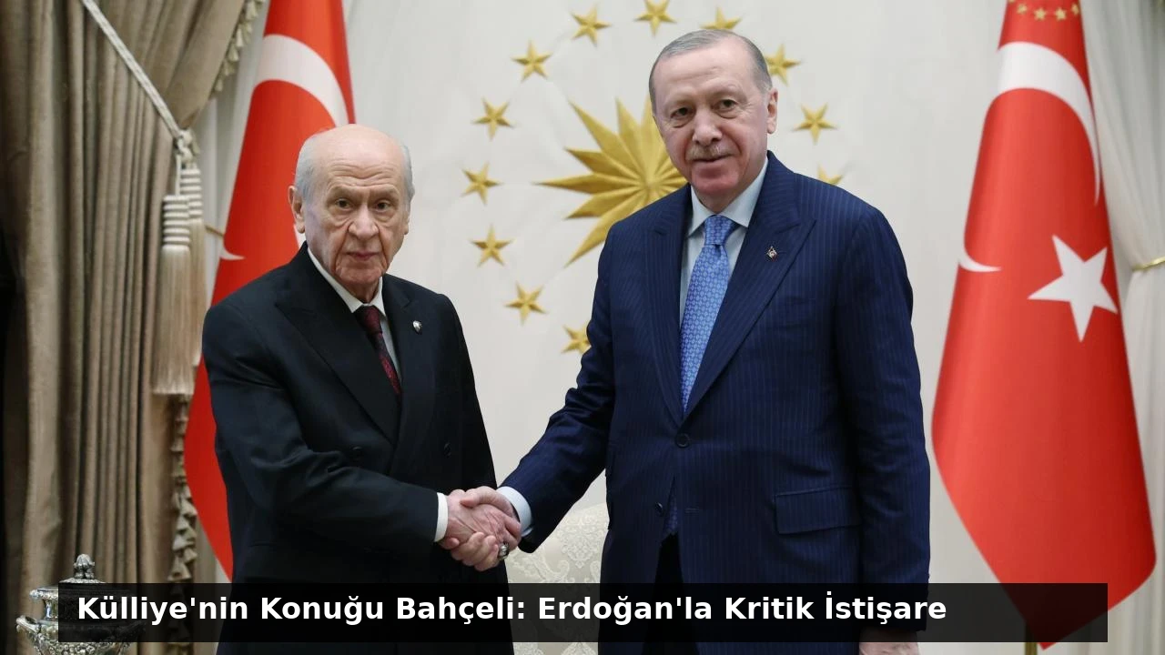 Külliye’nin Konuğu Bahçeli: Erdoğan’la Kritik İstişare