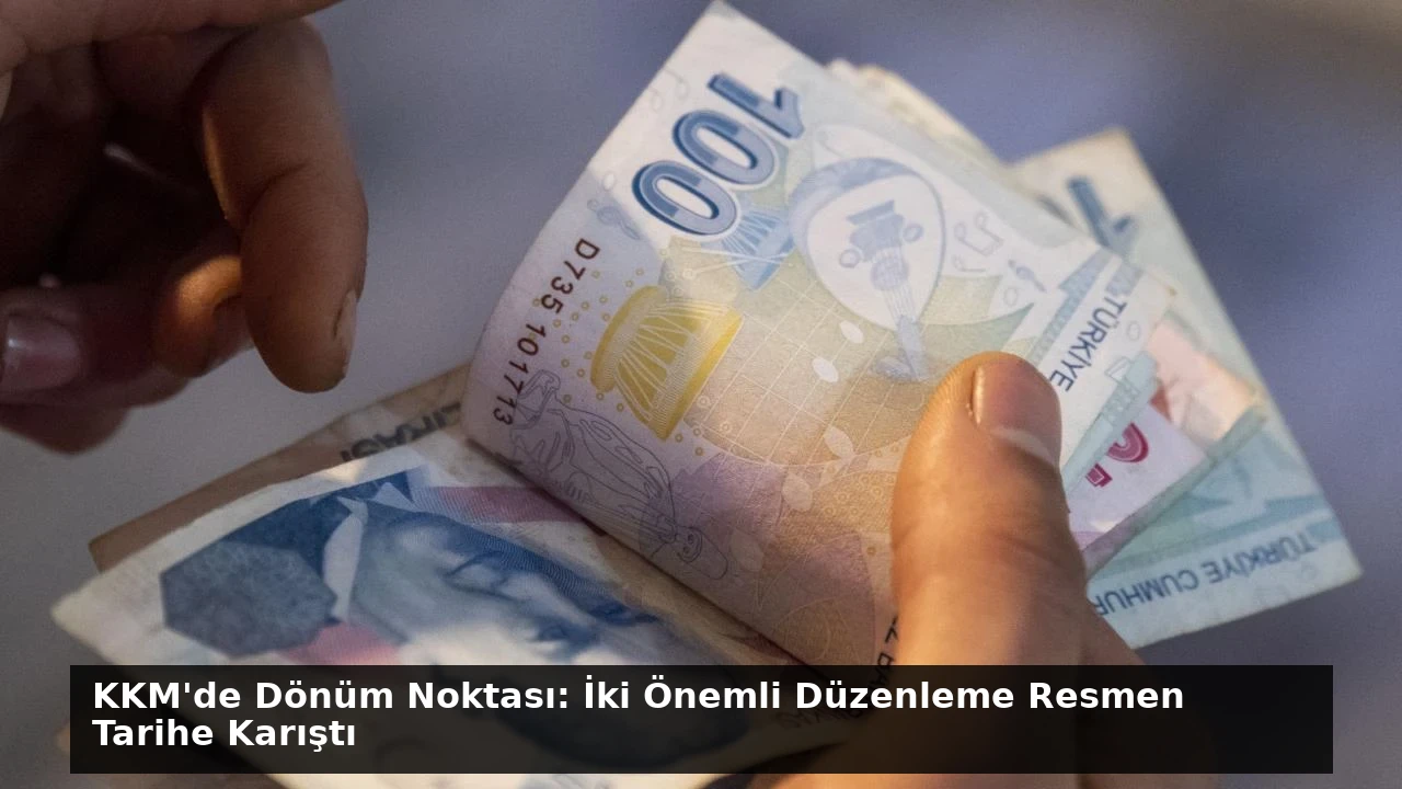KKM’de Dönüm Noktası: İki Önemli Düzenleme Resmen Tarihe Karıştı