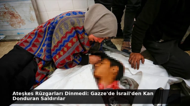 Ateşkes Rüzgarları Dinmedi: Gazze’de İsrail’den Kan Donduran Saldırılar
