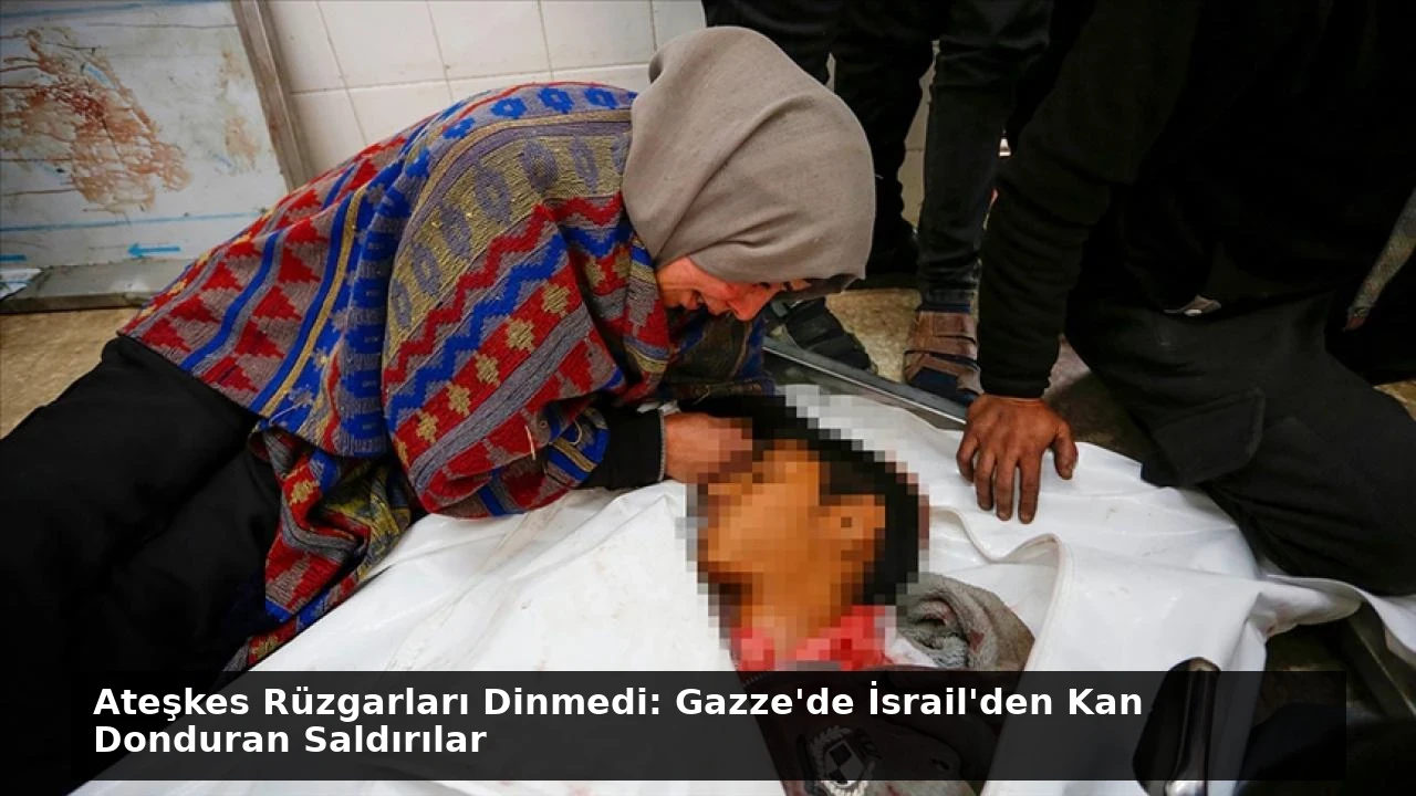 Ateşkes Rüzgarları Dinmedi: Gazze’de İsrail’den Kan Donduran Saldırılar