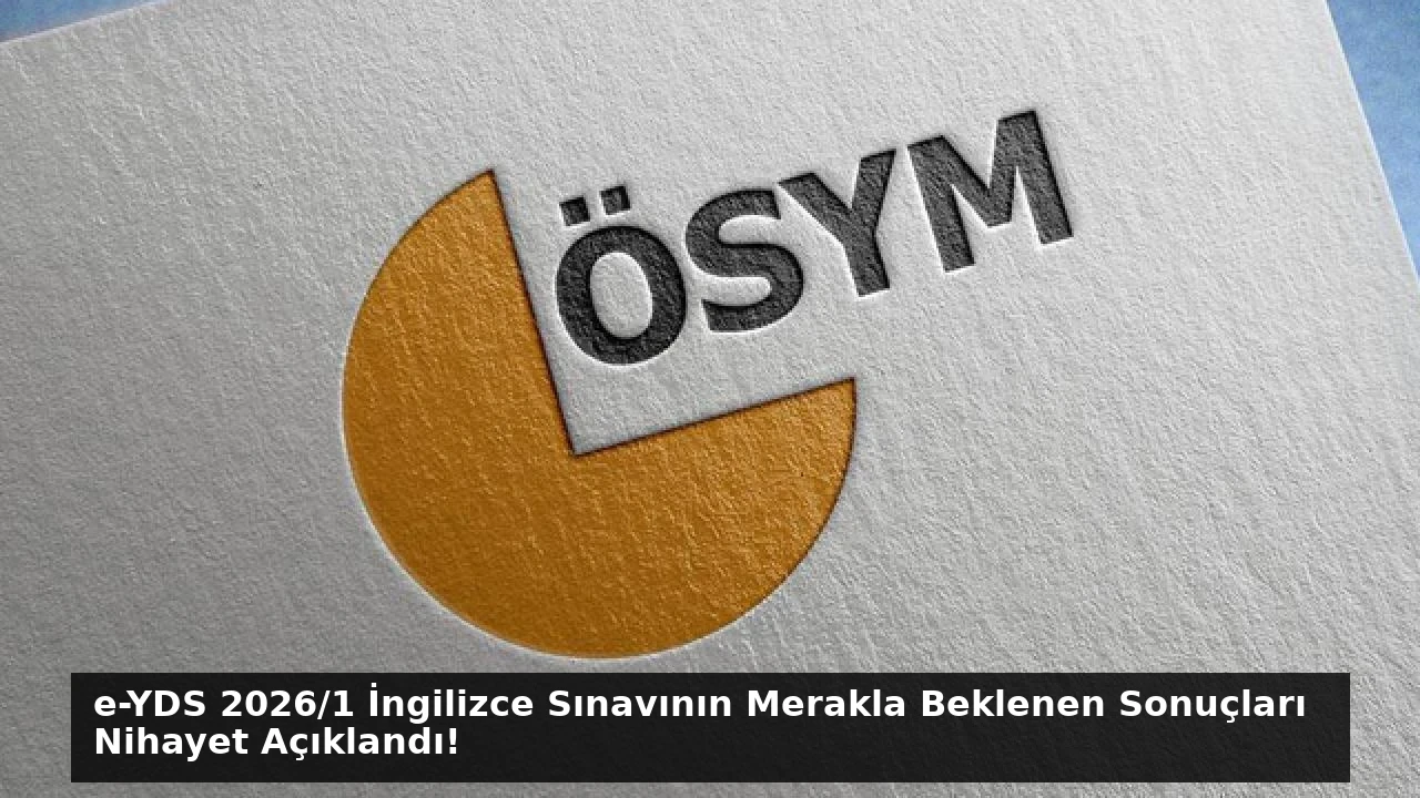 e-YDS 2026/1 İngilizce Sınavının Merakla Beklenen Sonuçları Nihayet Açıklandı!