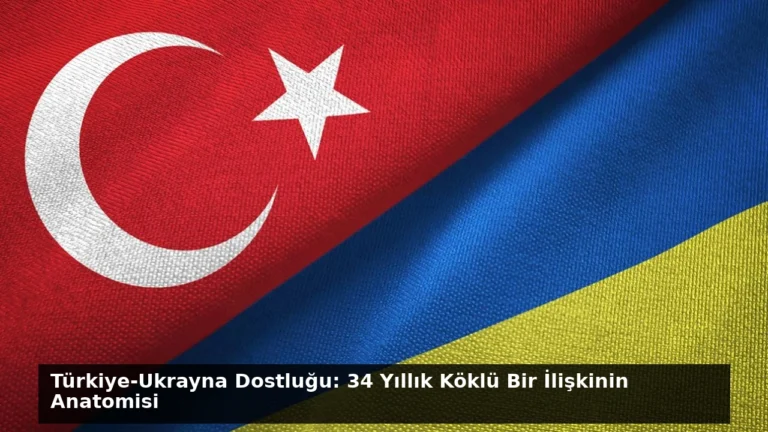 Türkiye-Ukrayna Dostluğu: 34 Yıllık Köklü Bir İlişkinin Anatomisi