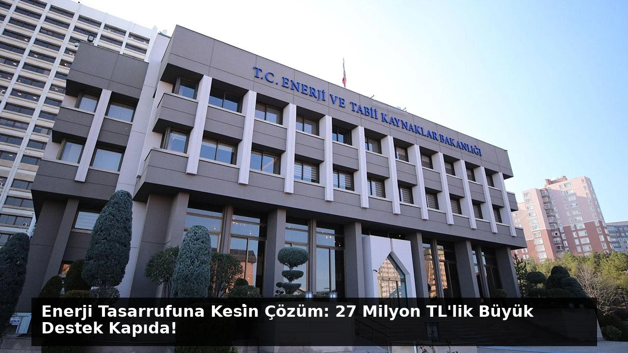 Enerji Tasarrufuna Kesi̇n Çözüm: 27 Milyon TL’lik Büyük Destek Kapıda!