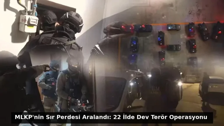 MLKP’nin Sır Perdesi Aralandı: 22 İlde Dev Terör Operasyonu