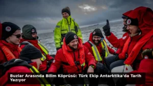 Buzlar Arasında Bilim Köprüsü: Türk Ekip Antarktika’da Tarih Yazıyor