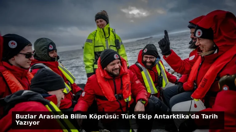Buzlar Arasında Bilim Köprüsü: Türk Ekip Antarktika’da Tarih Yazıyor