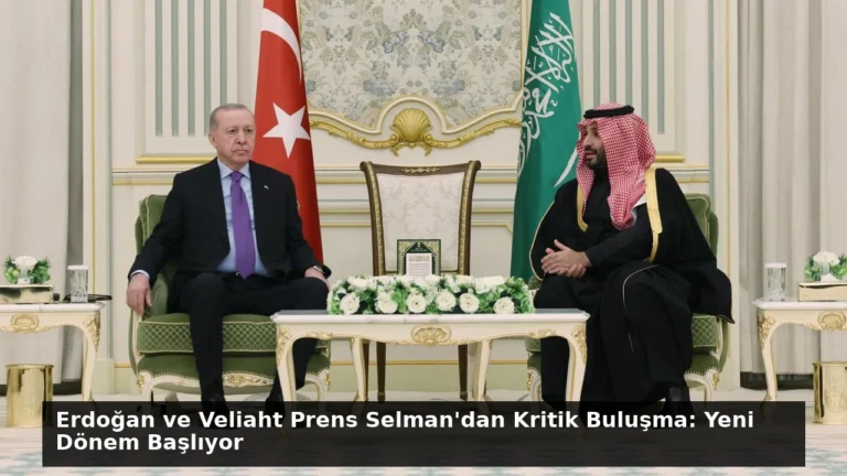 Erdoğan ve Veliaht Prens Selman’dan Kritik Buluşma: Yeni Dönem Başlıyor