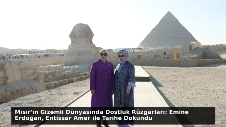 Mısır’ın Gizemli Dünyasında Dostluk Rüzgarları: Emine Erdoğan, Entissar Amer ile Tarihe Dokundu