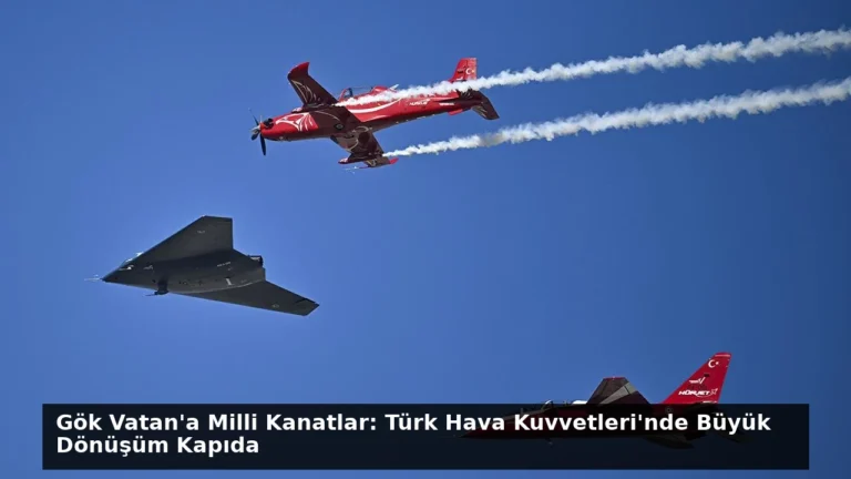 Gök Vatan’a Milli Kanatlar: Türk Hava Kuvvetleri’nde Büyük Dönüşüm Kapıda