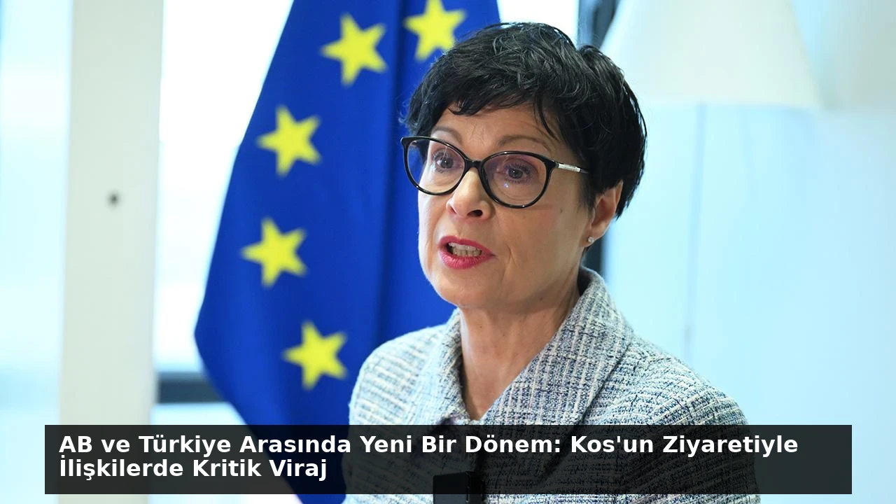 AB ve Türkiye Arasında Yeni Bir Dönem: Kos’un Ziyaretiyle İlişkilerde Kritik Viraj